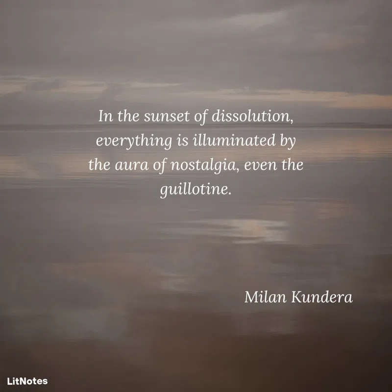 In the sunset of dissolution, everything is illuminated by the aura of nostalgia, even the guillotine.